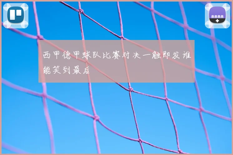 西甲德甲球队比赛对决一触即发谁能笑到最后